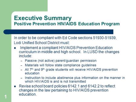 1 Executive Summary Positive Prevention HIV/AIDS Education Program In order to be compliant with Ed Code sections 51930-51939, Lodi Unified School District.