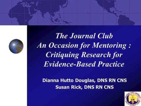 The Journal Club An Occasion for Mentoring : Critiquing Research for Evidence-Based Practice Dianna Hutto Douglas, DNS RN CNS Susan Rick, DNS RN CNS.