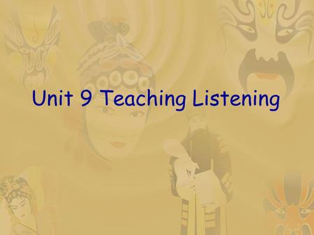 Unit 9 Teaching Listening. Teaching objectives  1. know characteristics of the listening process  2. grasp principles for teaching listening  3. know.