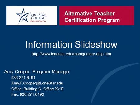 Alternative Teacher Certification Program Information Slideshow  Amy Cooper, Program Manager 936.271.6191