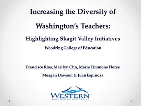 Why Teacher Diversity Matters Washington State Public School Demographics 40.9 % Students of Color (2012) 92.8% Teachers were White (2011) “I want to.