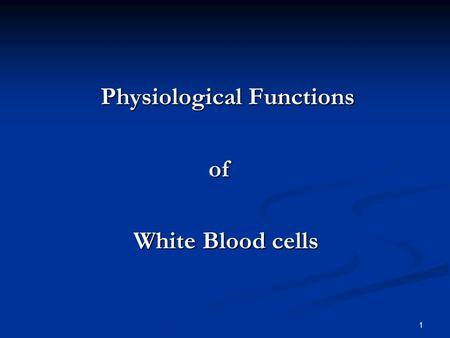 Physiological Functions Physiological Functions of of White Blood cells White Blood cells 1.