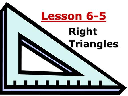 Lesson 6-5 RightTriangles. Ohio Content Standards: