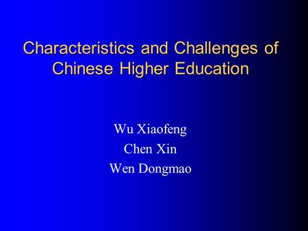 Characteristics and Challenges of Chinese Higher Education Wu Xiaofeng Chen Xin Wen Dongmao.