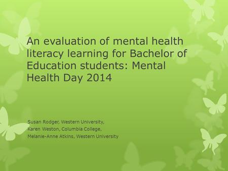 An evaluation of mental health literacy learning for Bachelor of Education students: Mental Health Day 2014 Susan Rodger, Western University, Karen Weston,