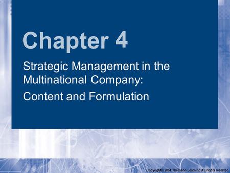 Chapter Copyright© 2004 Thomson Learning All rights reserved 4 Strategic Management in the Multinational Company: Content and Formulation Strategic Management.