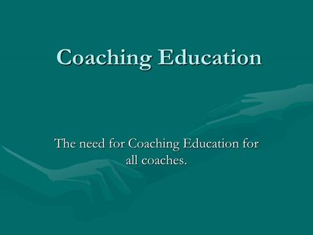 The need for Coaching Education for all coaches.