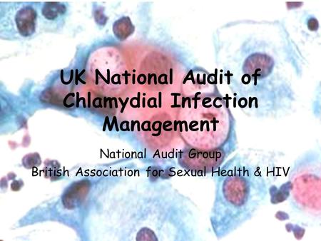 National Audit Group UK National Audit of Chlamydial Infection Management National Audit Group British Association for Sexual Health & HIV.