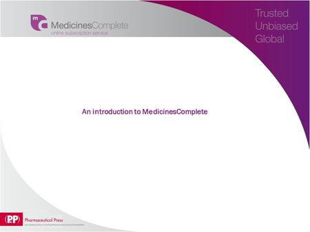 An introduction to MedicinesComplete. What is MedicinesComplete? MedicinesComplete is an online subscription service Providing online access to world.