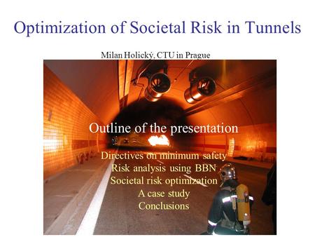 Optimization of Societal Risk in Tunnels Outline of the presentation Directives on minimum safety Risk analysis using BBN Societal risk optimization A.