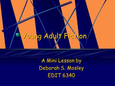 Young Adult Fiction A Mini Lesson by Deborah S. Mosley EDIT 6340.