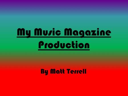 My Music Magazine Production By Matt Terrell. Genre The Genre I have chosen to make my music magazine about is Film and Television Music. I’ve chosen.