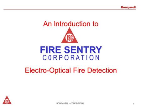 1HONEYWELL - CONFIDENTIAL 1 An Introduction to FIRE SENTRY C 0 R P O R A T I O N Electro-Optical Fire Detection.