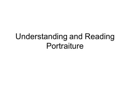 Understanding and Reading Portraiture. Introduction Portrait: A likeness or image of a person that is created by an artist. Sitter (or patron in the context.