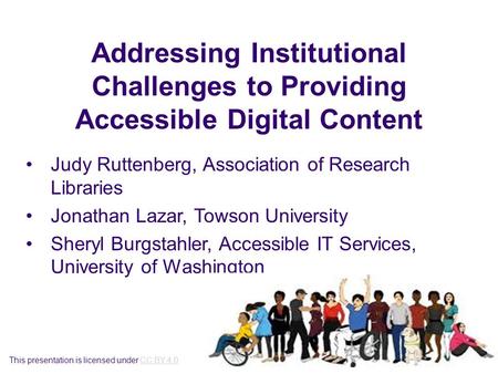 Addressing Institutional Challenges to Providing Accessible Digital Content Judy Ruttenberg, Association of Research Libraries Jonathan Lazar, Towson University.