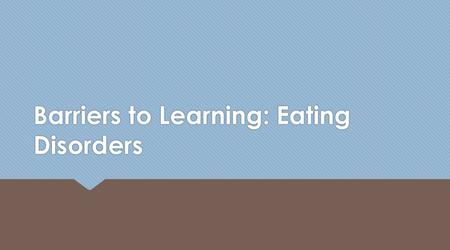 Barriers to Learning: Eating Disorders. eat-ing dis-or-der noun any of a range of psychological disorders characterized by abnormal or disturbed eating.