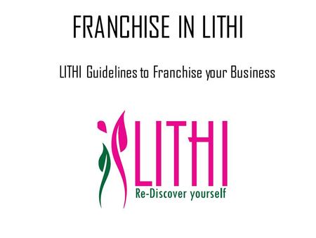 FRANCHISE IN LITHI LITHI Guidelines to Franchise your Business.