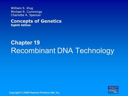 William S. Klug Michael R. Cummings Charlotte A. Spencer Concepts of Genetics Eighth Edition Chapter 19 Recombinant DNA Technology Copyright © 2006 Pearson.
