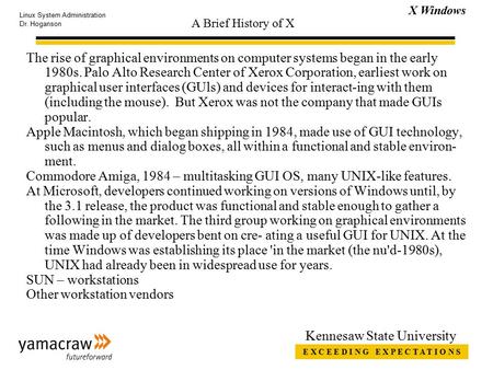 E X C E E D I N G E X P E C T A T I O N S X Windows Linux System Administration Dr. Hoganson Kennesaw State University A Brief History of X The rise of.