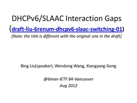 DHCPv6/SLAAC Interaction Gaps ( draft-liu-6renum-dhcpv6-slaac-switching-01) [Note: the title is different with the original one in the draft] draft-liu-6renum-dhcpv6-slaac-switching-01.
