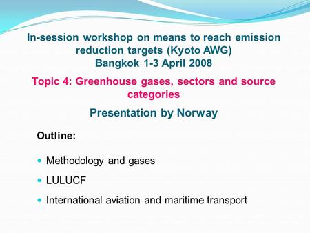 In-session workshop on means to reach emission reduction targets (Kyoto AWG) Bangkok 1-3 April 2008 Topic 4: Greenhouse gases, sectors and source categories.