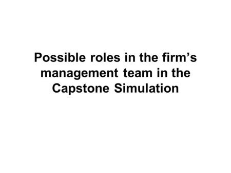 Possible roles in the firm’s management team in the Capstone Simulation.