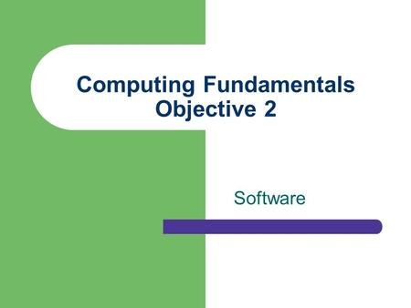 Computing Fundamentals Objective 2 Software. IC3-GS3 Computing Fundamentals-Domain 2 2 Objectives Understand the steps involved in software development.