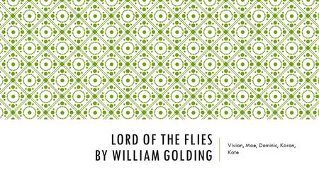 LORD OF THE FLIES BY WILLIAM GOLDING Vivian, Moe, Dominic, Karon, Kate.