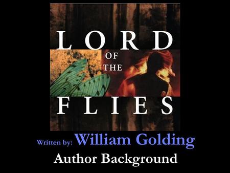 Written by: William Golding Author Background. William Golding Biography Born September 19, 1911 in Cornwall, England. Died in 1993 in Wiltshire, England.