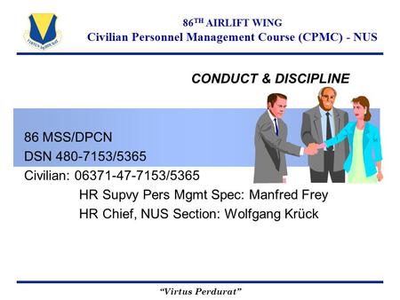 “Virtus Perdurat” 86 TH AIRLIFT WING Civilian Personnel Management Course (CPMC) - NUS CONDUCT & DISCIPLINE 86 MSS/DPCN DSN 480-7153/5365 Civilian: 06371-47-7153/5365.