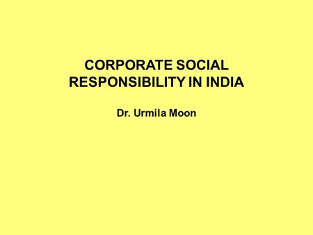 CORPORATE SOCIAL RESPONSIBILITY IN INDIA Dr. Urmila Moon.