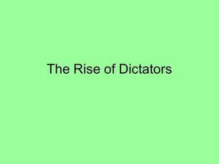 The Rise of Dictators. Types of Government Dictator – a person exercising absolute power and unrestricted control in a gov. without hereditary succession.