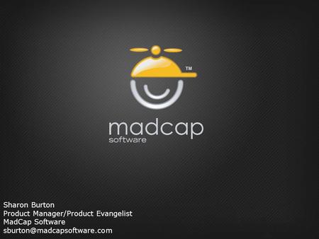 Sharon Burton Product Manager/Product Evangelist MadCap Software