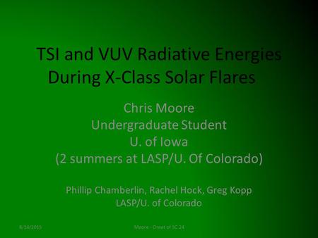 TSI and VUV Radiative Energies During X-Class Solar Flares Chris Moore Undergraduate Student U. of Iowa (2 summers at LASP/U. Of Colorado) Phillip Chamberlin,