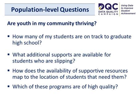 Population-level Questions Are youth in my community thriving?  How many of my students are on track to graduate high school?  What additional supports.