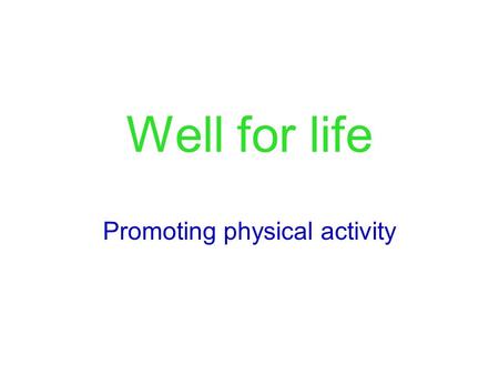 Well for life Promoting physical activity. Seminar Overview What is physical activity? Types of physical activity Potential benefits of physical activity.