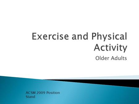 Older Adults ACSM 2009 Position Stand.  Advancing age is associated with physiologic changes that result in reductions in functional capacity and altered.