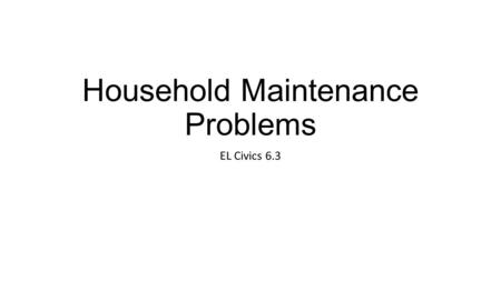 Household Maintenance Problems EL Civics 6.3. THE FAUCET IS DRIPPING/LEAKING YOUR MANAGER SHOULD CALL A PLUMBER.
