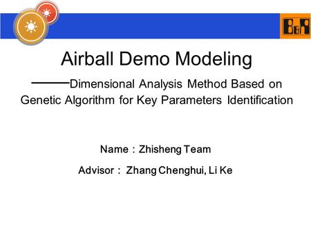 Airball Demo Modeling —— Dimensional Analysis Method Based on Genetic Algorithm for Key Parameters Identification Name ： Zhisheng Team Advisor ： Zhang.