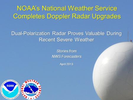 NOAA’s National Weather Service Completes Doppler Radar Upgrades Dual-Polarization Radar Proves Valuable During Recent Severe Weather Stories from NWS.