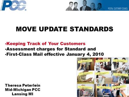 MOVE UPDATE STANDARDS  Keeping Track of Your Customers  Assessment charges for Standard and  First-Class Mail effective January 4, 2010 Theresa Peterlein.