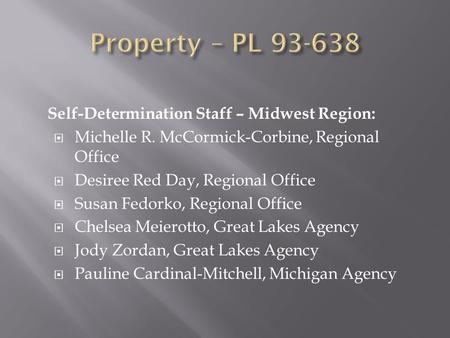 Self-Determination Staff – Midwest Region:  Michelle R. McCormick-Corbine, Regional Office  Desiree Red Day, Regional Office  Susan Fedorko, Regional.
