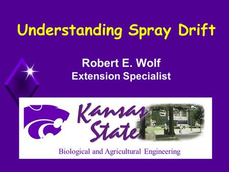 Understanding Spray Drift Robert E. Wolf Extension Specialist Biological and Agricultural Engineering.
