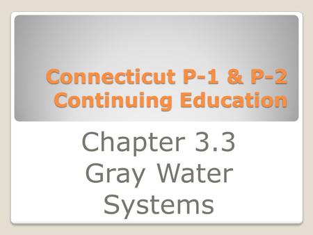 Connecticut P-1 & P-2 Continuing Education Chapter 3.3 Gray Water Systems.
