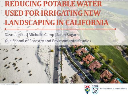 Ç REDUCING POTABLE WATER USED FOR IRRIGATING NEW LANDSCAPING IN CALIFORNIA Dave Jaeckel|Michelle Camp|Sarah Sugar Yale School of Forestry and Environmental.