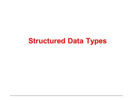 Structured Data Types. Date Types We have seen various data types –Integer, Real, Character, Logical All these types define data values of different kinds.