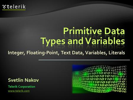 Integer, Floating-Point, Text Data, Variables, Literals Svetlin Nakov Telerik Corporation www.telerik.com.