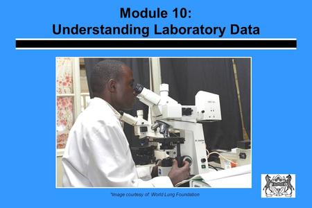 Module 10: Understanding Laboratory Data *Image courtesy of: World Lung Foundation.