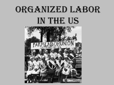 ORGANIZED LABOR IN THE US. LABOR UNION An organization of workers who collectively seek to improve wages, working conditions, benefits, job security,