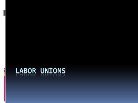 Labor Unions seek to improve:  Wages  Working Conditions  Benefits.